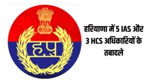 हरियाणा में 5 IAS और 3 HCS अधिकारियों के तबादले, यश गर्ग को HARTRON; मनीराम शर्मा बने HPGCL के MD